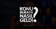 Konu Buraya Nasıl Geldi