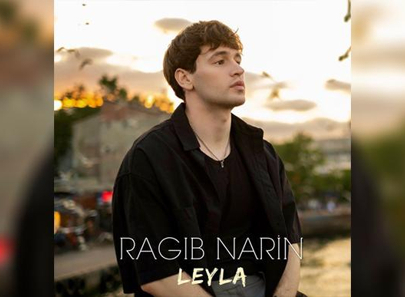 Ragıb Narin'in Yeni Şarkısı “Leyla” Yayında!