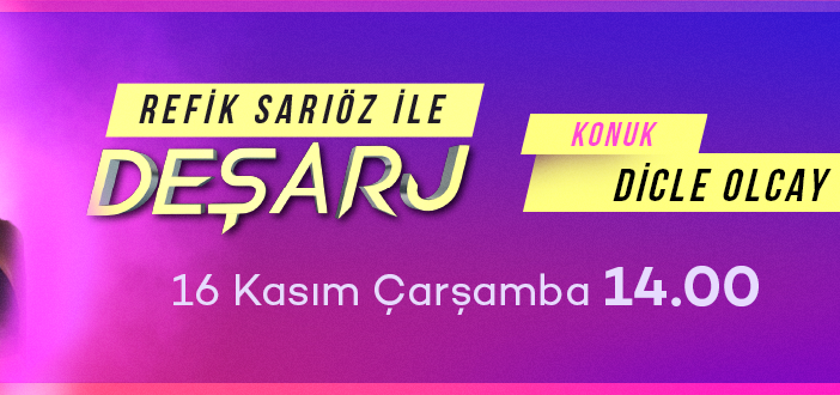 Dicle Olcay, Refik Sarıöz ile Deşarj'a konuk oluyor!