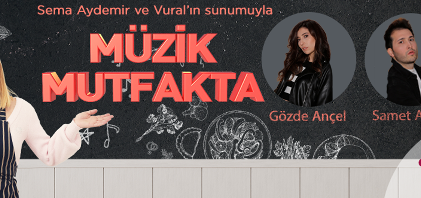 Gözde Ançel ve Samet Aydın Müzik Mutfakta'ya konuk oluyor!