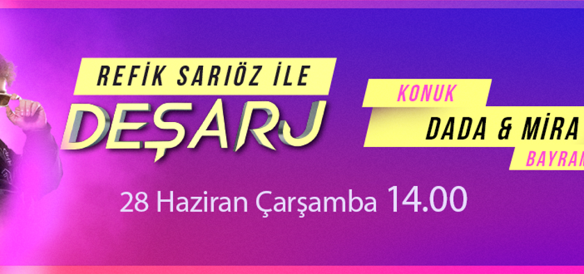 Dada ve Mira, Refik Sarıöz ile Deşarj'a konuk oluyor!